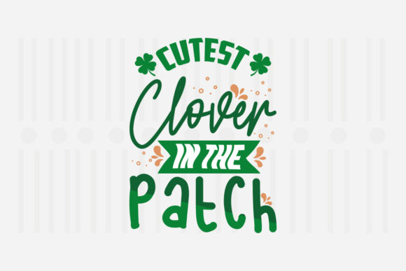 Cutest Clover in the Patch, St. Patrick’s SVG Design for Crafts and Graphics