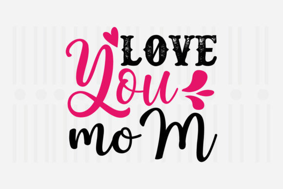 Love You Mom SVG for Crafts and Graphics