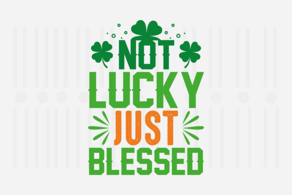 Not Lucky Just Blessed St. Patrick’s Day Graphics for Crafts